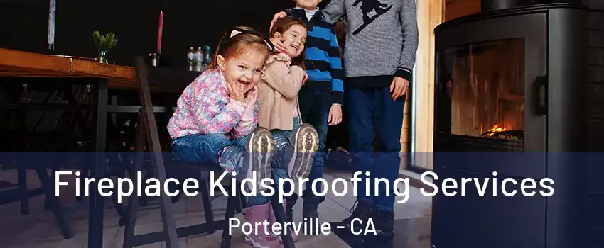  Fireplace Kidsproofing Services Porterville - CA