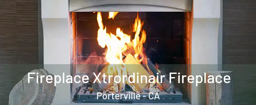  Fireplace Xtrordinair Fireplace Porterville - CA