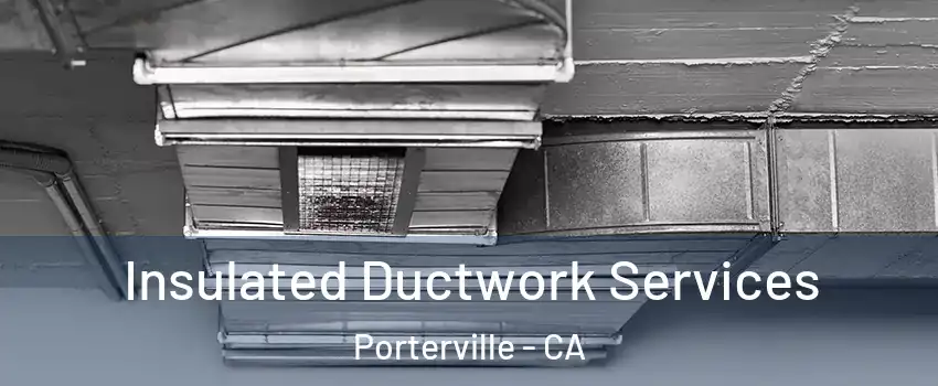  Insulated Ductwork Services Porterville - CA