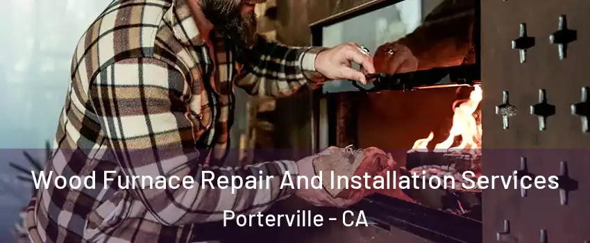  Wood Furnace Repair And Installation Services Porterville - CA